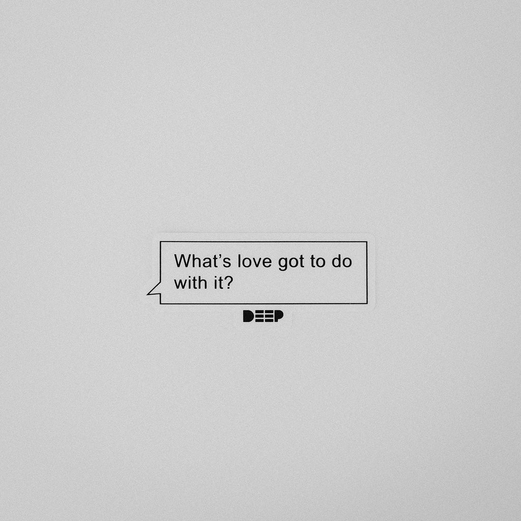Question on sticker: What's love got to do with it?